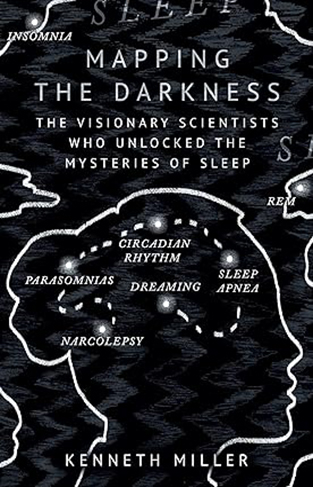 Mapping the Darkness - The Visionary Scientists Who Unlocked the Mysteries of Sleep